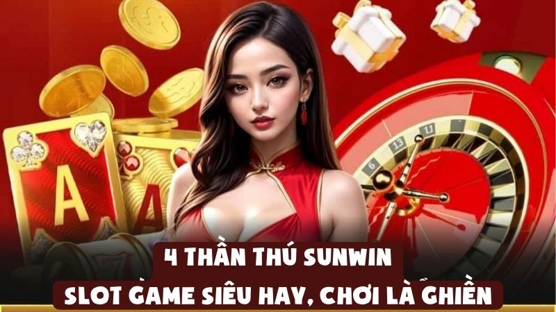 4 Thần Thú SUNWIN: Slot Game Siêu Hay, Chơi Là Ghiền